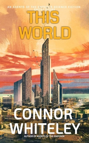  Connor Whiteley - This World: An Agents of The Emperor Science Fiction Short Story - Agents of The Emperor Science Fiction Stories.