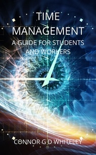  Connor Whiteley - Time Management: A Guide for Students and Workers - Business for Srudents and Workers, #1.