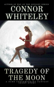 Tragedy Of The Moon: A Dark Contemporary Fantasy Short Story