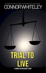  Connor Whiteley - Trial To Live: A Crime Fiction Short Story.
