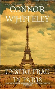 Unsere Frau in Paris: Eine historische Kurzgeschichte aus dem Zweiten Weltkrieg
