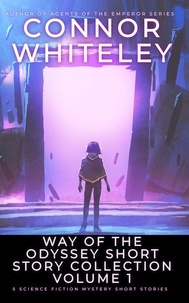  Connor Whiteley - Way Of The Odyssey Short Story Collection Volume 1: 5 Science Fiction Short Stories - Way Of The Odyssey Science Fiction Fantasy Stories.
