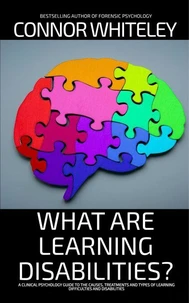 What Are Learning Disabilities? A Clinical Psychology Guide to the Causes, Treatment and Types of Learning Difficulties and Disabilities