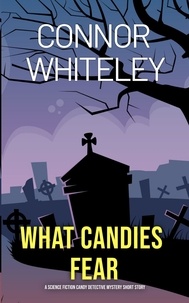  Connor Whiteley - What Candies Fear: A Science Fiction Detective Mystery Short Story - Candy Detectives Sci-Fi Mysteries, #2.
