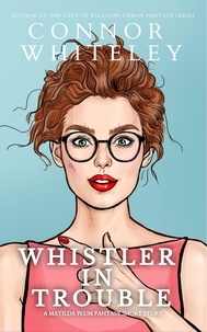  Connor Whiteley - Whistler In Trouble: A Matildia Plum Fantasy Short Story - Matilda Plum Contemporary Fantasy Stories, #4.