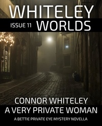  Connor Whiteley - Whiteley Worlds Issue 11: A Very Private Woman A Bettie Private Eye Mystery Novella - Whiteley Worlds, #11.