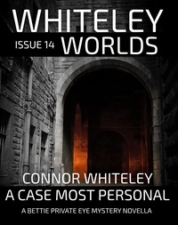  Connor Whiteley - Whiteley Worlds Issue 14: A Case Most Personal A Bettie Private Eye Mystery Novella - Whiteley Worlds, #14.