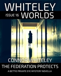 Connor Whiteley - Whiteley Worlds Issue 16: The Federation Protects A Bettie Private Eye Mystery Novella - Whiteley Worlds, #16.