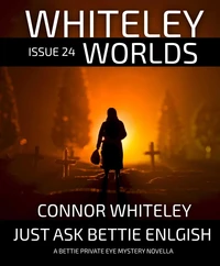 Whiteley Worlds Issue 24: Just Ask Bettie English A Bettie Private Eye Mystery Novella
