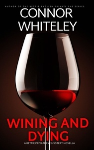  Connor Whiteley - Wining And Dying: A Bettie Private Eye Mystery Novella - The Bettie English Private Eye Mysteries, #16.