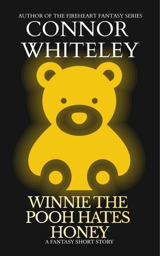  Connor Whiteley - Winnie The Pooh Hates Honey: A Fantasy Short Story.