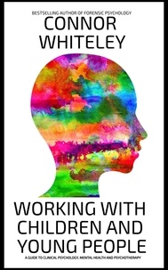  Connor Whiteley - Working With Children And Young People: A Guide To Clinical Psychology, Mental Health and Psychotherapy - An Introductory Series.