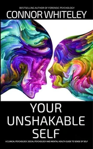 Your Unshakable Self: A Clinical Psychology, Social Psychology and Mental Health Guide to Sense of Self