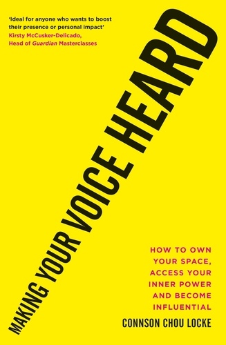 Making Your Voice Heard. How to own your space, access your inner power and become influential