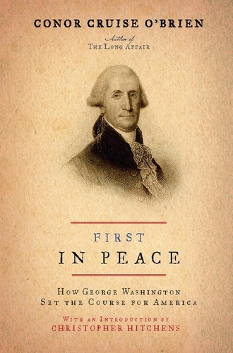 Conor Cruise O'Brien et Christopher Hitchens - First in Peace - How George Washington Set the Course for America.