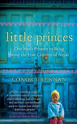 Conor Grennan - Little Princes - One Man’s Promise to Bring Home the Lost Children of Nepal.