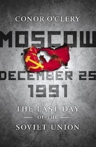 Conor O'Clery - Moscow, December 25, 1991 - The Last Day of the Soviet Union.