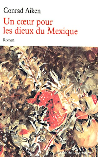 Conrad Aiken - Un Coeur Pour Les Dieux Du Mexique.