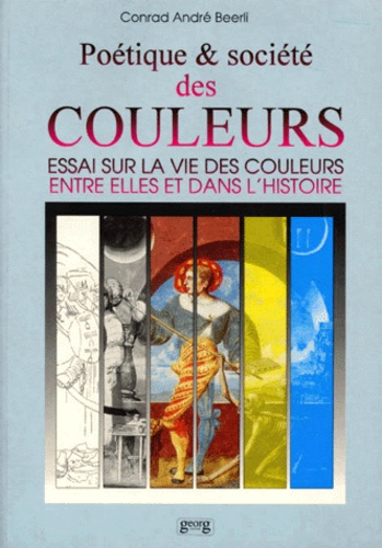 Conrad-André Beerli - Poétique et société des couleurs - Essai sur la vie des couleurs entre elles dans l'histoire.