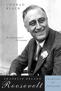 Conrad Black - Franklin Delano Roosevelt - Champion of Freedom.
