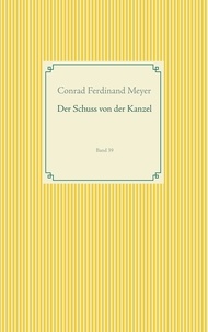 Conrad Ferdinand Meyer - Der Schuss von der Kanzel - Band 39.