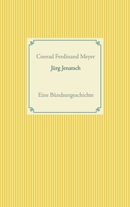 Conrad Ferdinand Meyer - Jürg Jenatsch - Eine Bündnergeschichte.