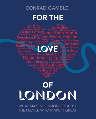 For the Love of London. What makes London great by the people who make it great