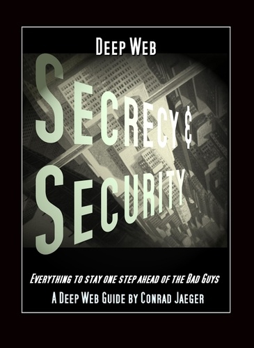  Conrad Jaeger - Deep Web Secrecy and Security - an inter-active guide to the Deep Web and beyond.