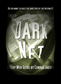  Conrad Jaeger - Enter the Dark Net – The Internet’s Greatest Secret.