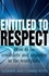 Entitled To Respect. How to be Confident and Assertive in the Workplace