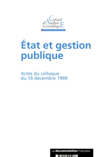 Conseil d'Analyse Economique - Etat Et Gestion Publique. Actes Du Colloque Du 16 Decembre 1999.