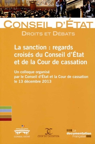  Conseil d'Etat - La sanction : regards croisés du Conseil d'Etat et de la Cour de cassation - Un colloque organisé par le Conseil d'Etat et la Cour de cassation le 13 décembre 2013.