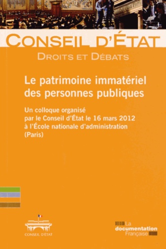  Conseil d'Etat - Le patrimoine immatériel des personnes publiques - Un colloque organisé par le Conseil d'Etat le 16 mars 2012 à l'Ecole nationale d'administration (Paris).