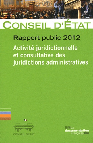  Conseil d'Etat - Rapport public 2012 - Activité juridictionnelle et consultative des juridictions administratives.