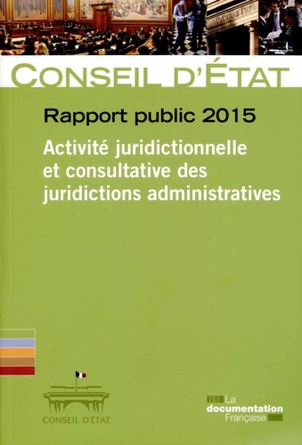  Conseil d'Etat - Rapport public 2015 - Activité juridictionnelle et consultative des juridictions administratives.