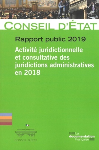  Conseil d'Etat - Rapport public 2019 - Activité juridictionnelle et consultative des juridictions administratives 2018.