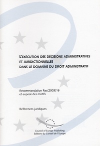  Conseil de l'Europe - L'exécution des décisions administratives et juridictionnelles dans le domaine du droit administratif - Recommandation Rec (2003)16 et exposé des motifs.