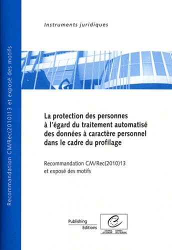  Conseil de l'Europe - La protection des personnes à l'égard du traitement automatisé des données à caractère personnel dans le cadre du profilage - Recommandation CM/Rec (2010) 13 et exposé des motifs.