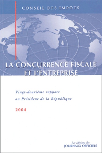  Conseil des Impôts - La concurrence fiscale et l'entreprise - Vingt-deuxième rapport au Président de la République.