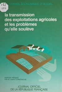  Conseil Economique et Social et Pierre Cormorèche - La transmission des exploitations agricoles et les problèmes qu'elle soulève.