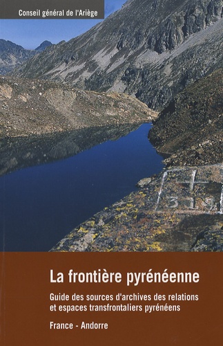  Conseil Général de l'Ariège - La frontière pyrénéenne - Guide des sources d'archives des relations et espaces transfrontaliers pyrénéens, France-Andorre.