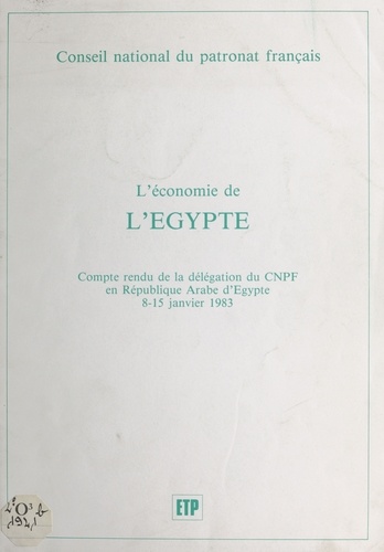 L'économie de l'Égypte : compte-rendu de la délégation du CNPF en République arabe d'Égypte, 8-15 janvier 1983