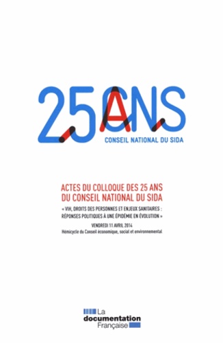  Conseil national du sida - VIH, droits des personnes et enjeux sanitaires, réponses politiques à une épidémie en évolution - Actes du colloque des 25 ans du Conseil national du Sida.