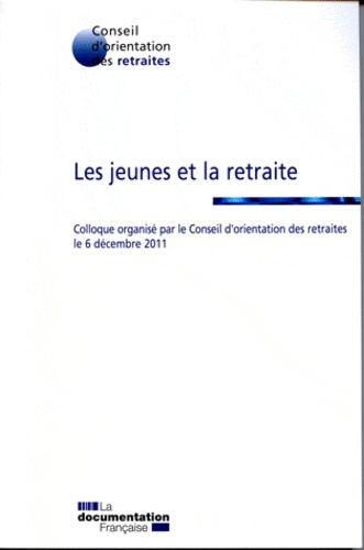  Conseil orientation retraites - Les jeunes et la retraite - Colloque organisé par le Conseil d'orientation des retraites le 6 décembre 2011.
