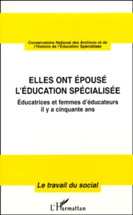 Elles Ont Epouse L'Education Specialisee. Educatrices Et Femmes D'Educateurs Il Y A Cinquante Ans