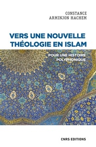 Constance Arminjon-Hachem - Vers une nouvelle théologie en Islam - Pour une histoire polyphonique.