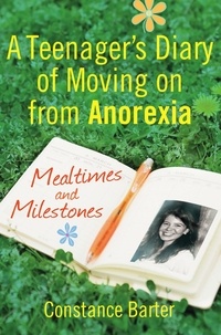 Constance Barter - Mealtimes and Milestones - A teenager's diary of moving on from anorexia.