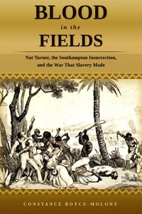 Blood in the Fields: Nat Turner, the Southampton Insurrection, and the War That Slavery Made