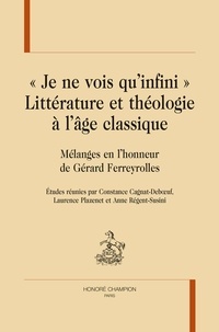 Constance Cagnat-Deboeuf et Laurence Plazenet - "Je ne vois qu'infini" Littérature et théologie à l’âge classique - Mélanges en l'honneur de Gérard Ferreyrolles.