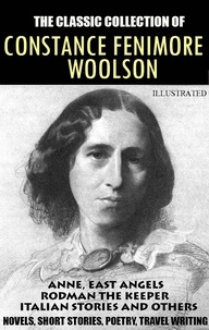 Constance Fenimore Woolson - The classic collection of Constance Fenimore Woolson. Novels, Short stories, Poetry, Travel writing. Illustrated - Anne, East Angels, Rodman the Keeper, Italian Stories and others.